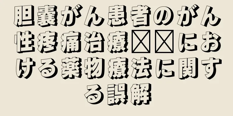 胆嚢がん患者のがん性疼痛治療​​における薬物療法に関する誤解