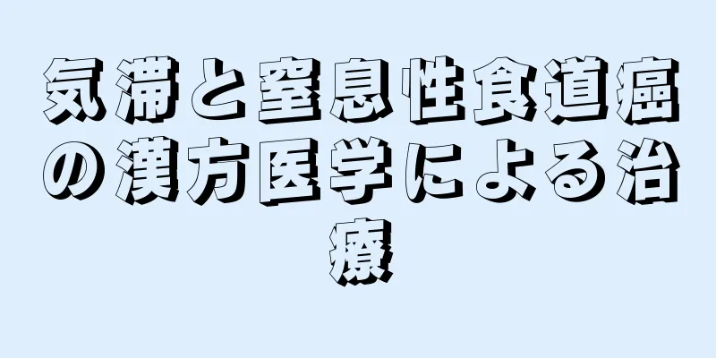 気滞と窒息性食道癌の漢方医学による治療