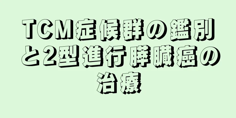 TCM症候群の鑑別と2型進行膵臓癌の治療
