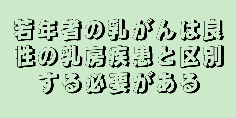 若年者の乳がんは良性の乳房疾患と区別する必要がある