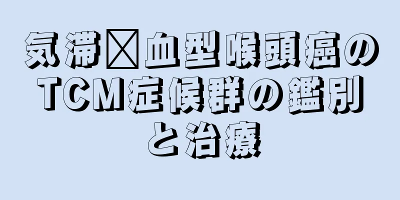 気滞瘀血型喉頭癌のTCM症候群の鑑別と治療