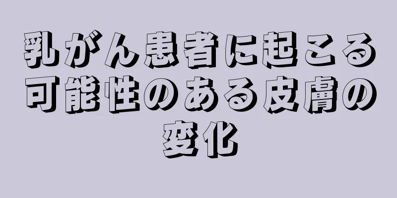 乳がん患者に起こる可能性のある皮膚の変化
