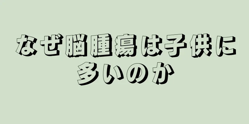 なぜ脳腫瘍は子供に多いのか
