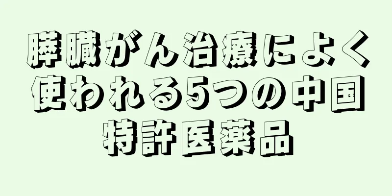 膵臓がん治療によく使われる5つの中国特許医薬品