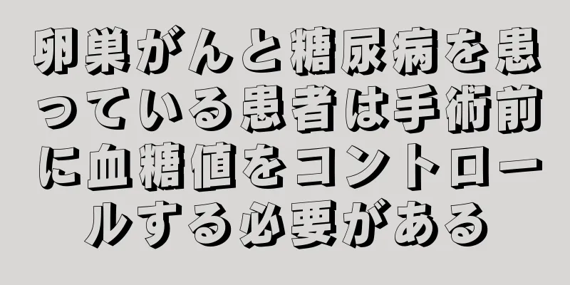 卵巣がんと糖尿病を患っている患者は手術前に血糖値をコントロールする必要がある