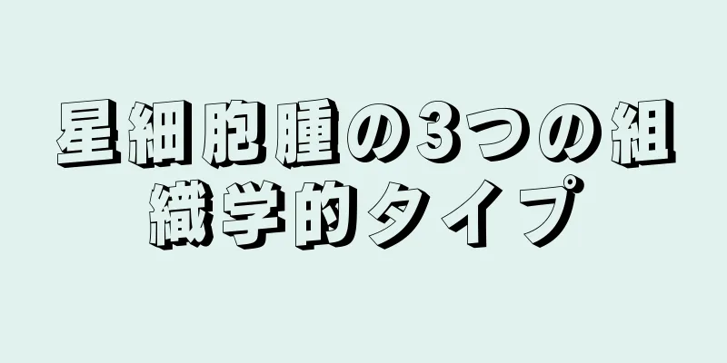 星細胞腫の3つの組織学的タイプ