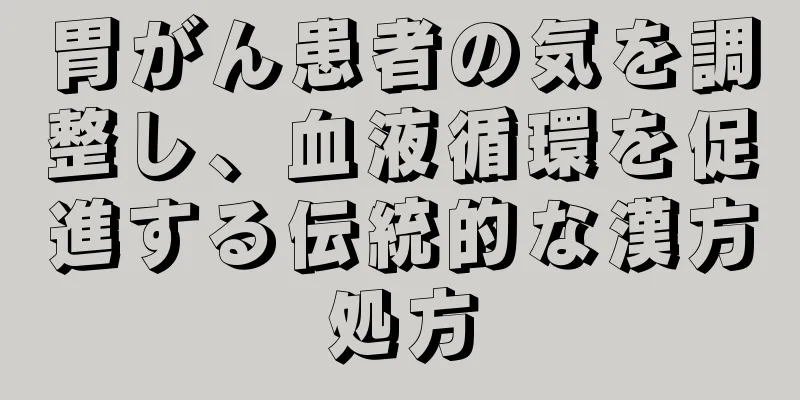 胃がん患者の気を調整し、血液循環を促進する伝統的な漢方処方