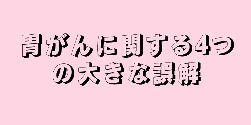 胃がんに関する4つの大きな誤解