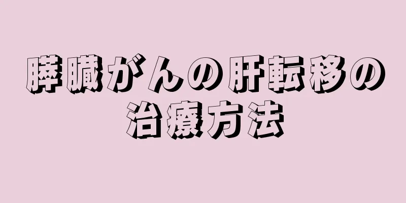 膵臓がんの肝転移の治療方法