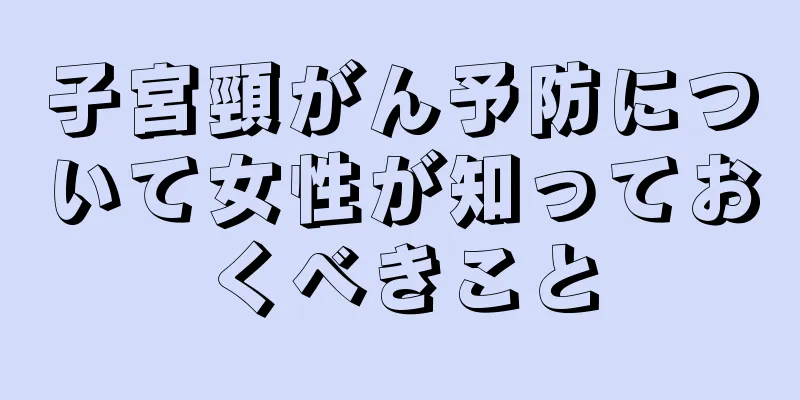 子宮頸がん予防について女性が知っておくべきこと