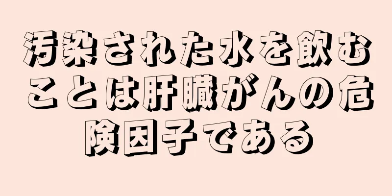 汚染された水を飲むことは肝臓がんの危険因子である