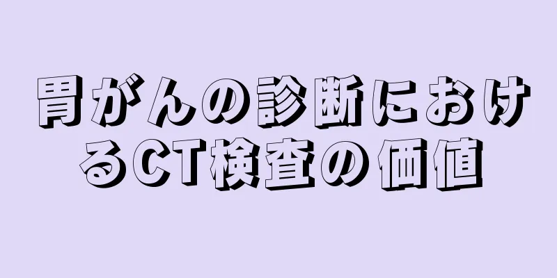 胃がんの診断におけるCT検査の価値