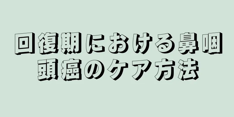 回復期における鼻咽頭癌のケア方法