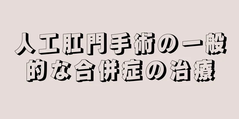 人工肛門手術の一般的な合併症の治療