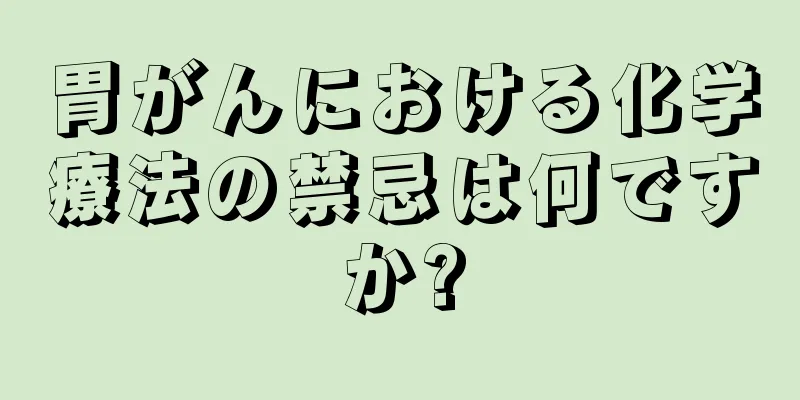 胃がんにおける化学療法の禁忌は何ですか?