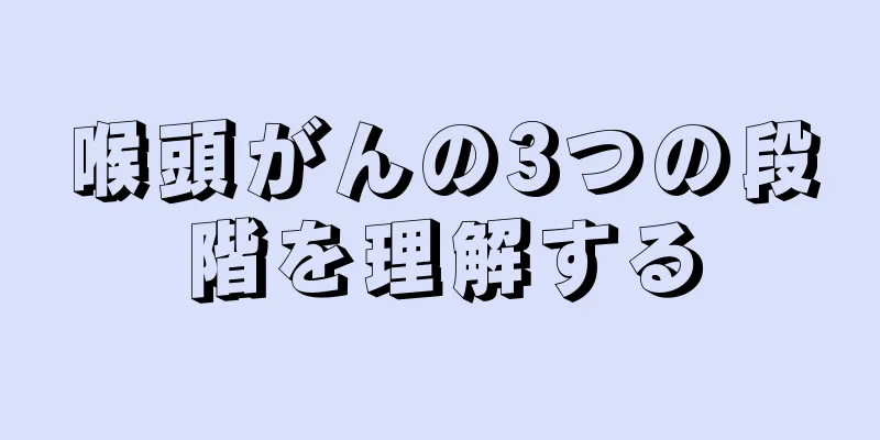 喉頭がんの3つの段階を理解する
