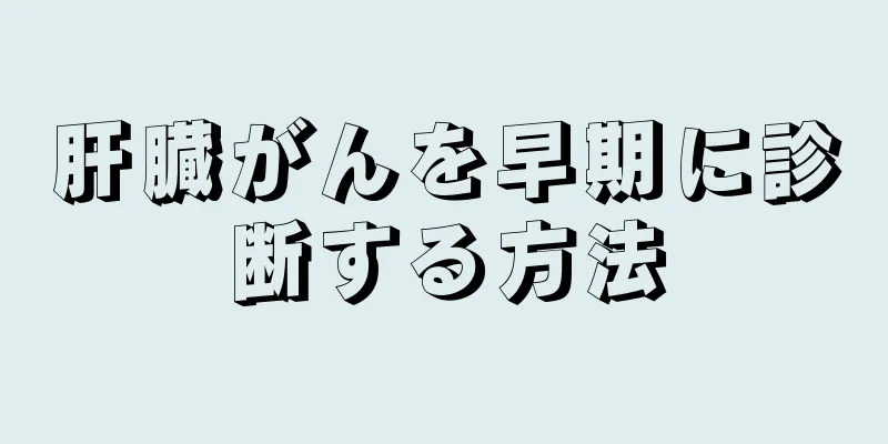 肝臓がんを早期に診断する方法