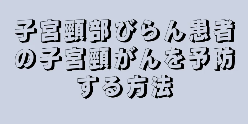 子宮頸部びらん患者の子宮頸がんを予防する方法