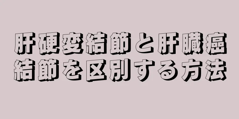 肝硬変結節と肝臓癌結節を区別する方法