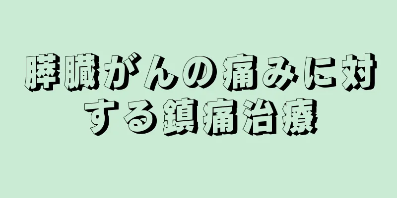 膵臓がんの痛みに対する鎮痛治療