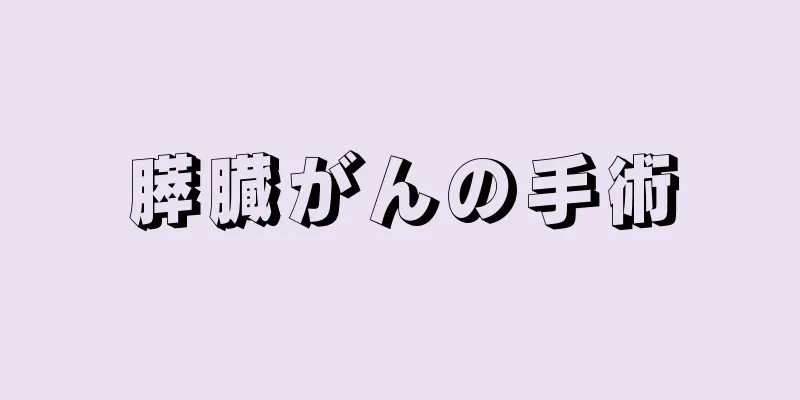 膵臓がんの手術