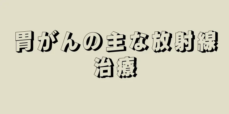 胃がんの主な放射線治療
