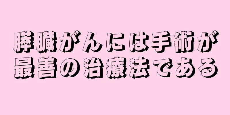 膵臓がんには手術が最善の治療法である