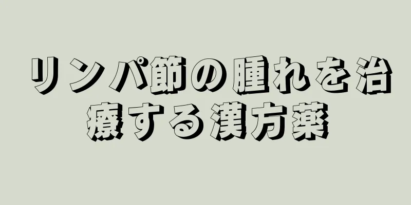 リンパ節の腫れを治療する漢方薬