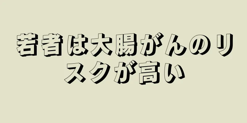 若者は大腸がんのリスクが高い