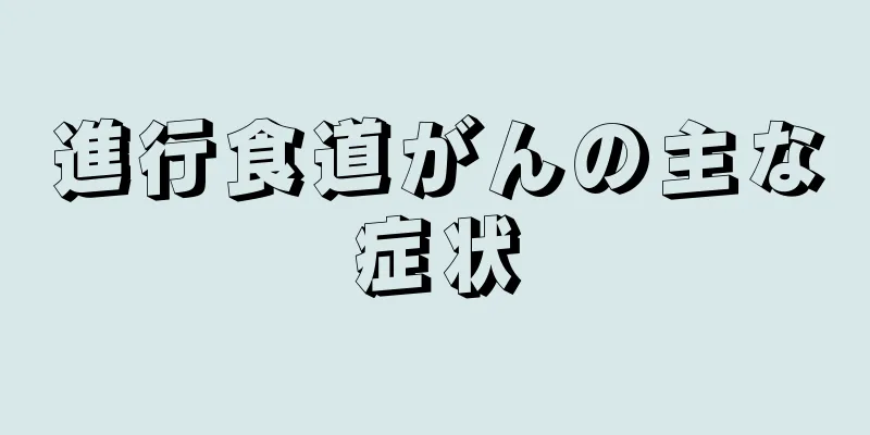 進行食道がんの主な症状
