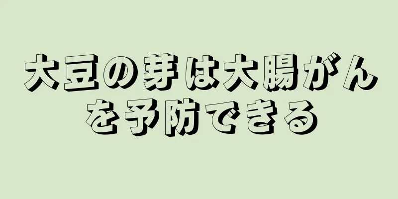 大豆の芽は大腸がんを予防できる