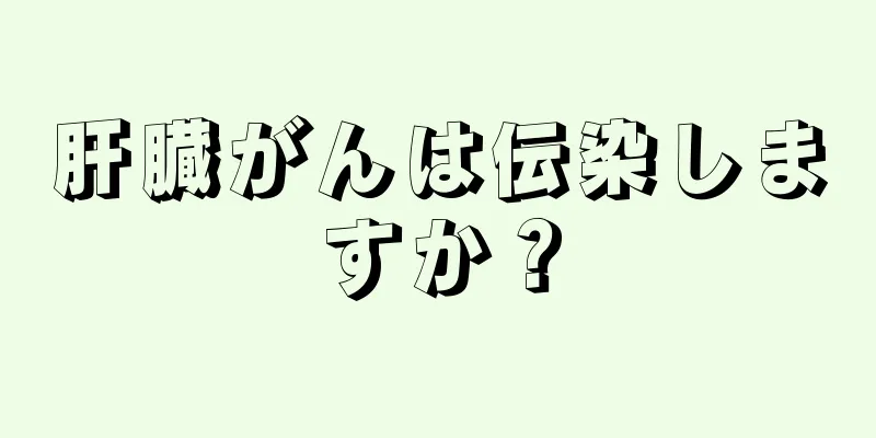 肝臓がんは伝染しますか？