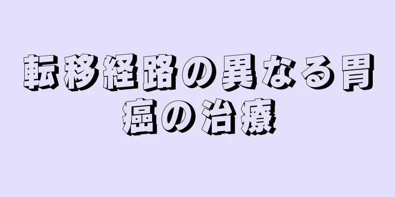 転移経路の異なる胃癌の治療