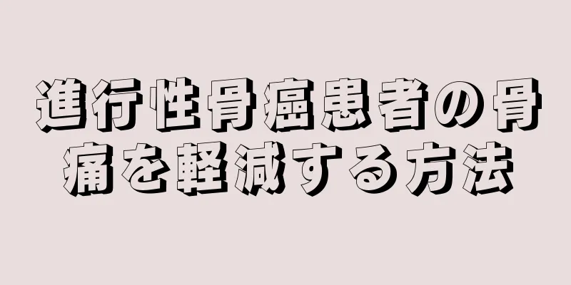 進行性骨癌患者の骨痛を軽減する方法