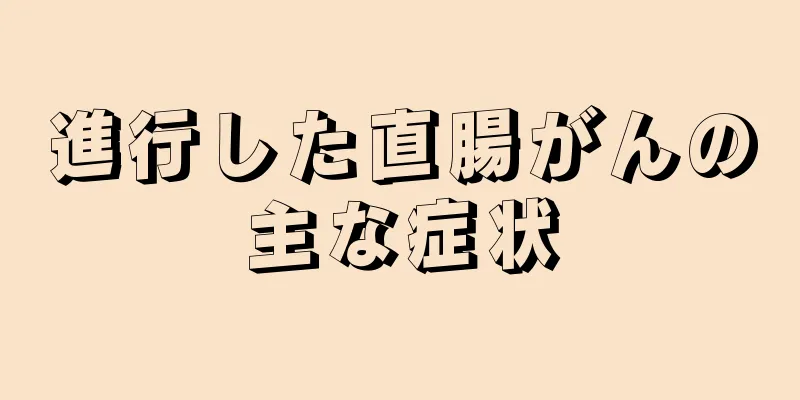 進行した直腸がんの主な症状