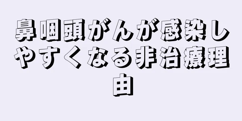 鼻咽頭がんが感染しやすくなる非治療理由