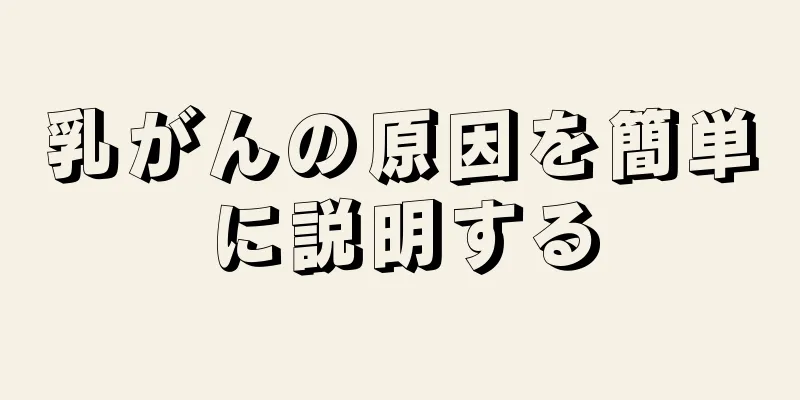 乳がんの原因を簡単に説明する
