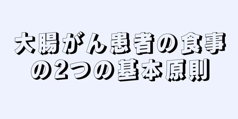 大腸がん患者の食事の2つの基本原則