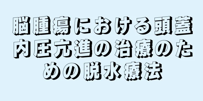脳腫瘍における頭蓋内圧亢進の治療のための脱水療法
