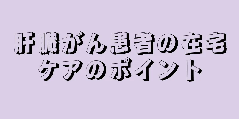 肝臓がん患者の在宅ケアのポイント