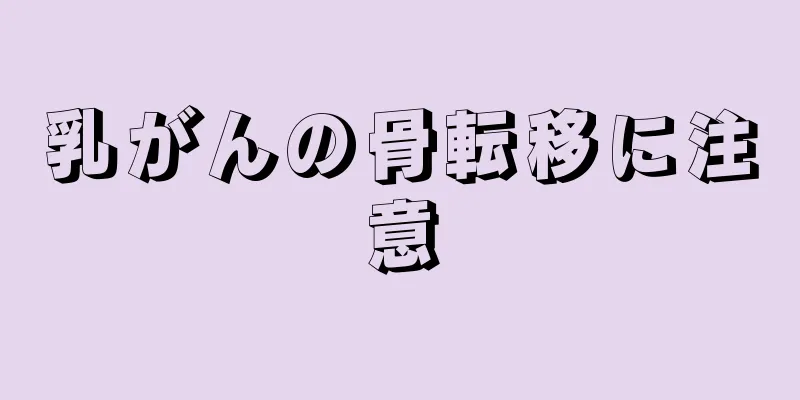 乳がんの骨転移に注意