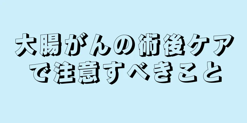 大腸がんの術後ケアで注意すべきこと