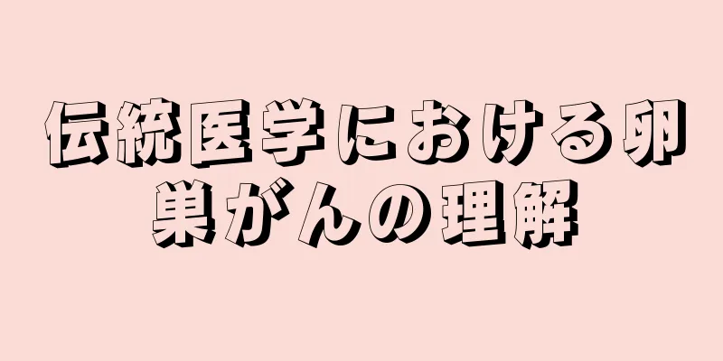 伝統医学における卵巣がんの理解