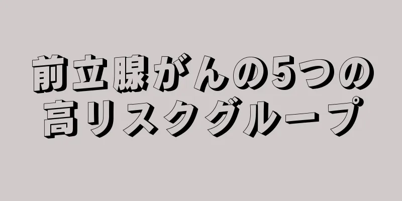 前立腺がんの5つの高リスクグループ