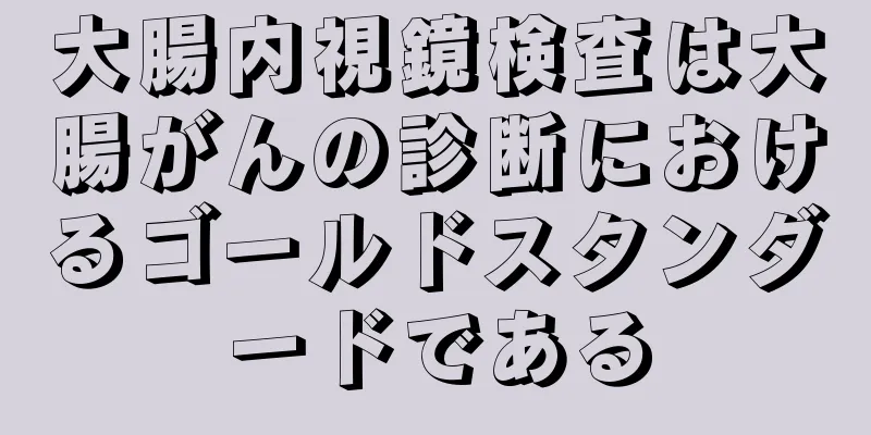 大腸内視鏡検査は大腸がんの診断におけるゴールドスタンダードである