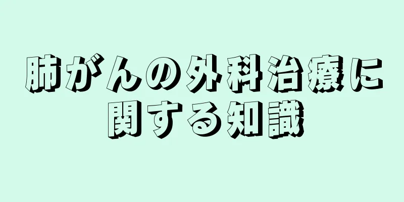 肺がんの外科治療に関する知識