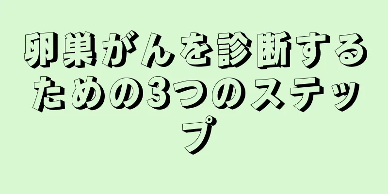卵巣がんを診断するための3つのステップ