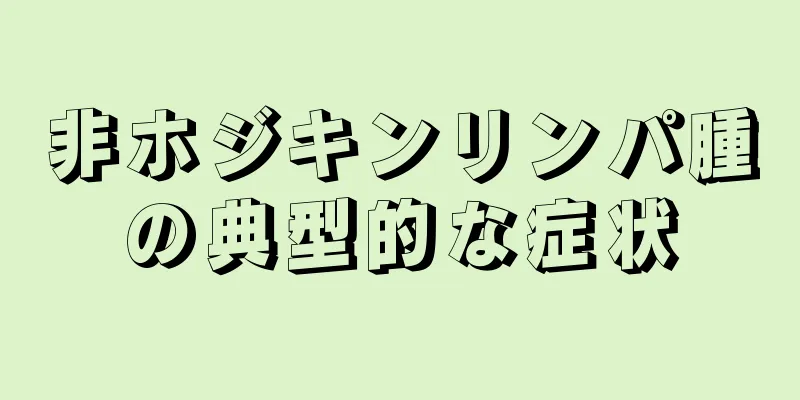 非ホジキンリンパ腫の典型的な症状