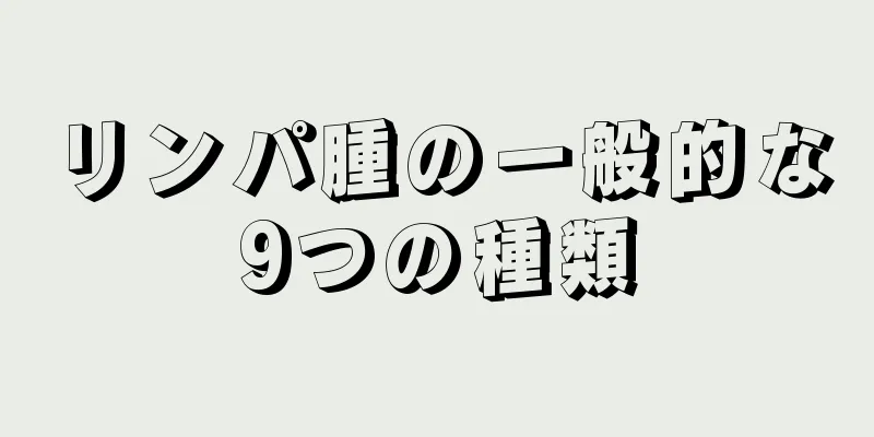 リンパ腫の一般的な9つの種類