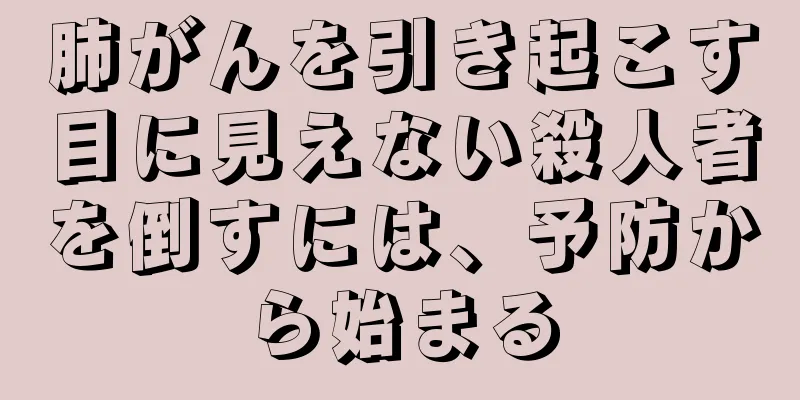 肺がんを引き起こす目に見えない殺人者を倒すには、予防から始まる